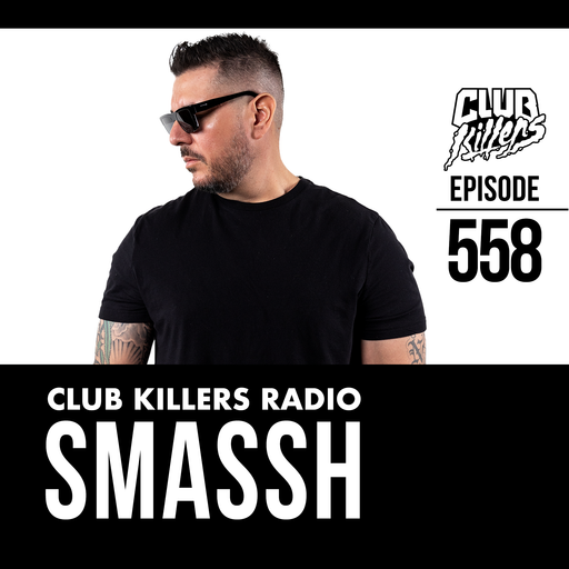 Club Killers Radio #558 - SMASSH (B-Day Mix)