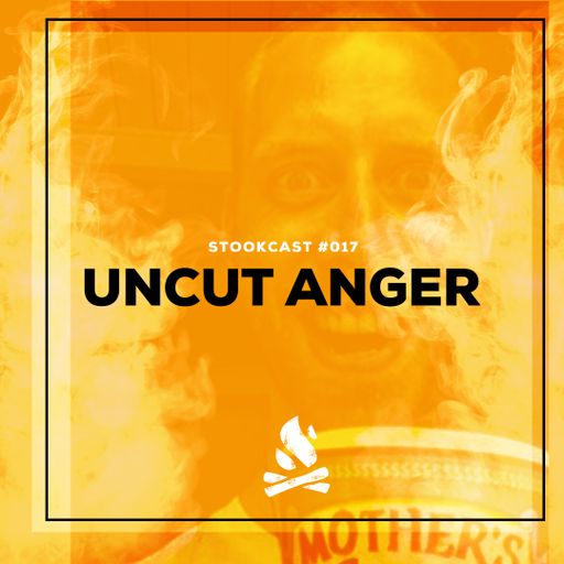 Stookcast #018 - Uncut Anger