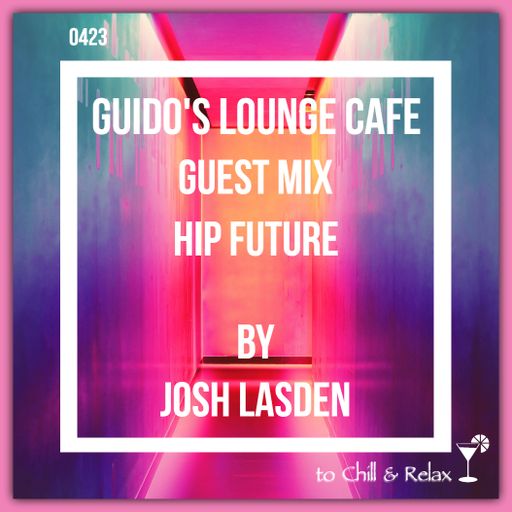 Guido's Lounge Cafe Broadcast 0423 (Hip Future) Guest Mix by Josh Lasden (20200410)