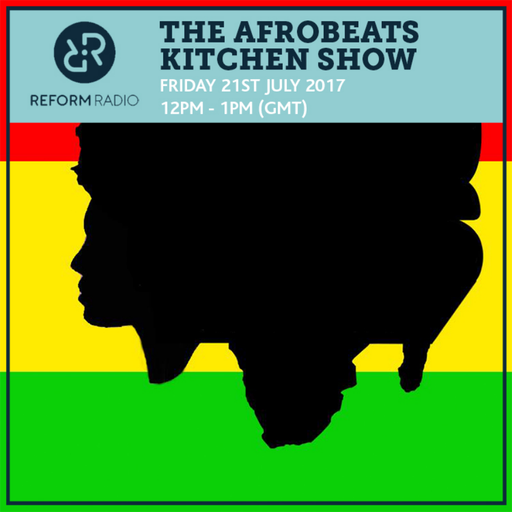 The Afrobeats Kitchen Show 21st July 2017