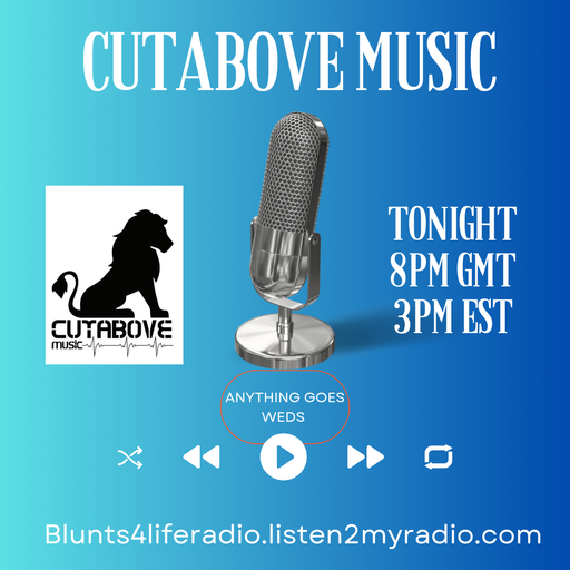 CUTABOVE MUSIC 26 JULY 2023 ANYTHING GOES WEDS BLUNTS 4 LIFE RADIO