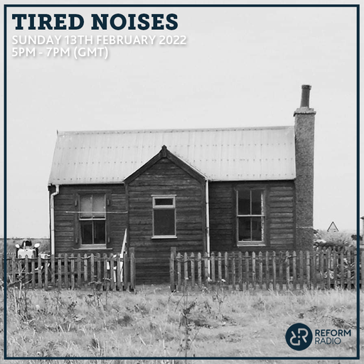 Tired Noises 13th February 2022