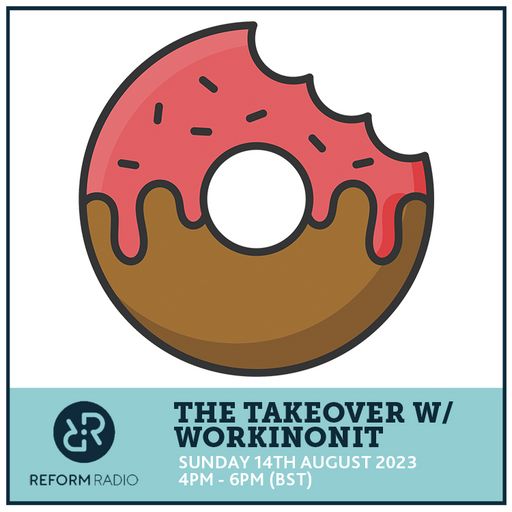 The Takeover w/ WORKINONIT 13th August 2023