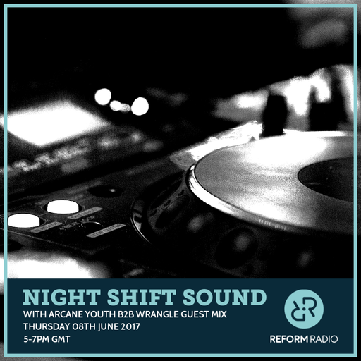Night Shift Sound w/ Arcane Youth B2B Wrangle Guest Mix 8th June 2017