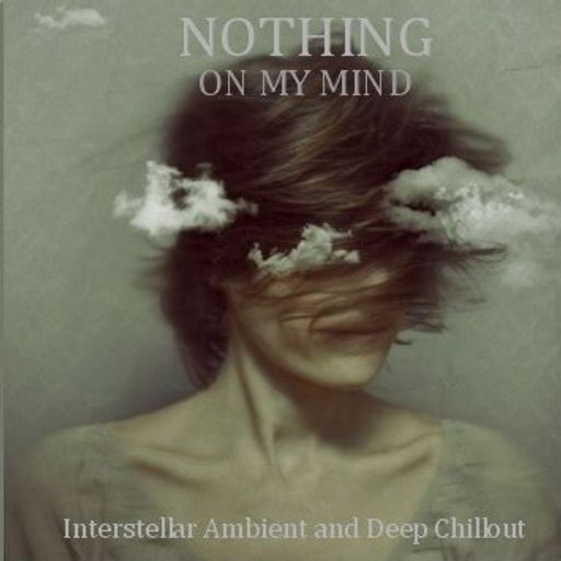 Nothing on My Mind - Interstellar Ambient & Deep Chillout