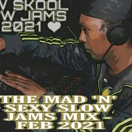 2021 THE MAD 'N' SEXY SLOW JAMS MIX - FEB 2021