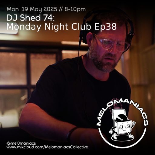 Dj shed 74 // Monday Night Club Ep 38 // 19.05.25 // Melomaniacs Live
