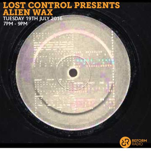 Lost Contol Presents Alien Wax 19th July 2016