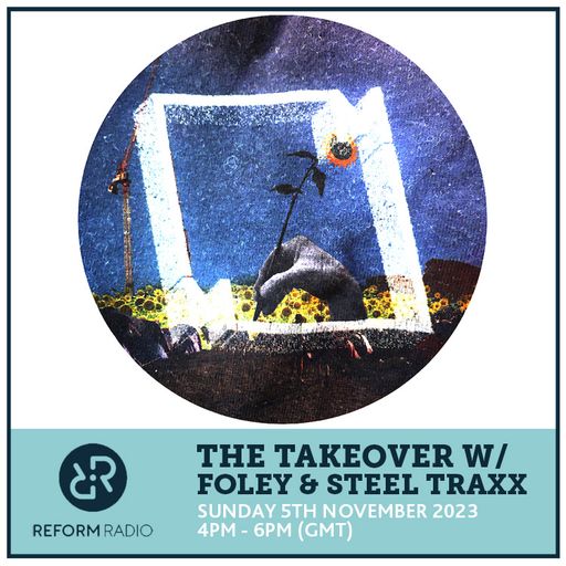 The Takeover w/ Foley & Steel Traxx 5th November 2023