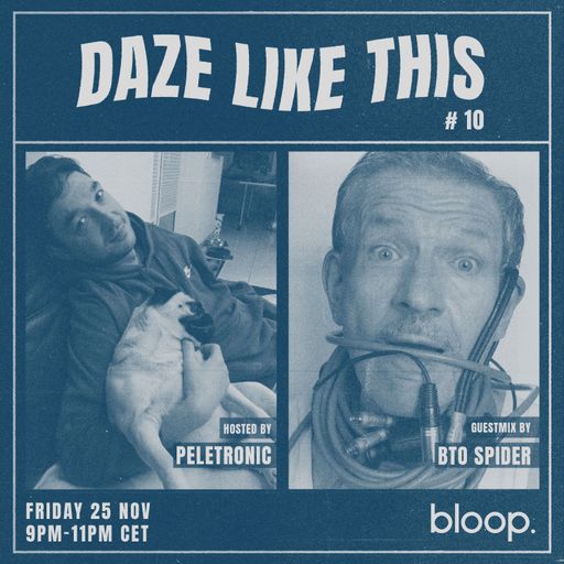 Daze Like This #10 w/ Peletronic + BTO Spider - 25.11.22