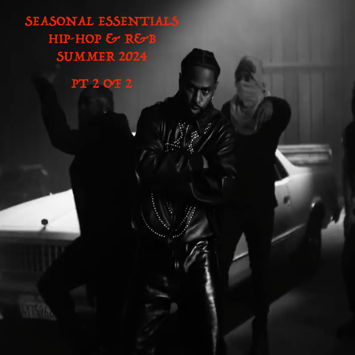 Seasonal Essentials: Hip Hop & R&B - 2024 Pt 3: Summer (Pt 2 of 2)