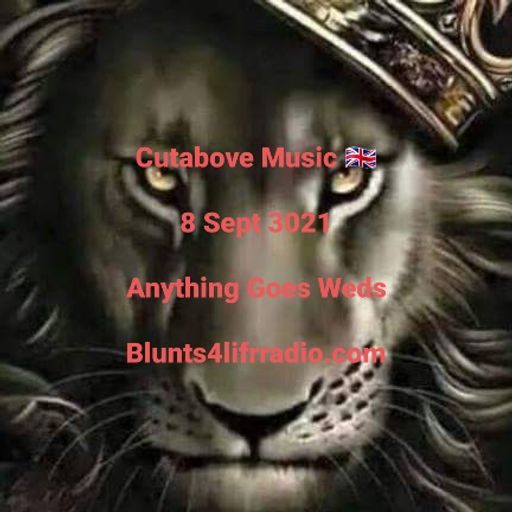 CUTABOVE MUSIC 8 SEPT 2021 ANYTHING GOES WEDS BLUNT4LIFERADIO