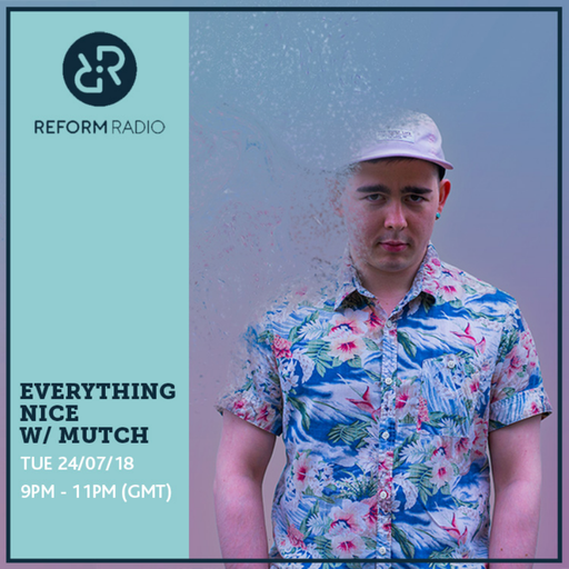 Everything Nice w/ Mutch 24th July 2018