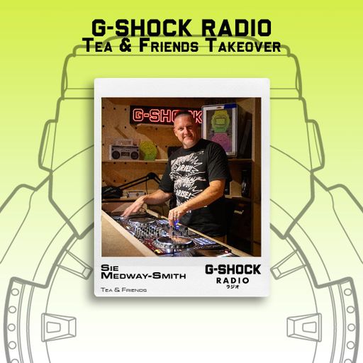 G-SHOCK Radio - Tea & Friends Takeover - Sie Medway-Smith  - 12/07