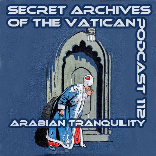 Arabian Tranquility - Secret Archives of the Vatican Podcast 112