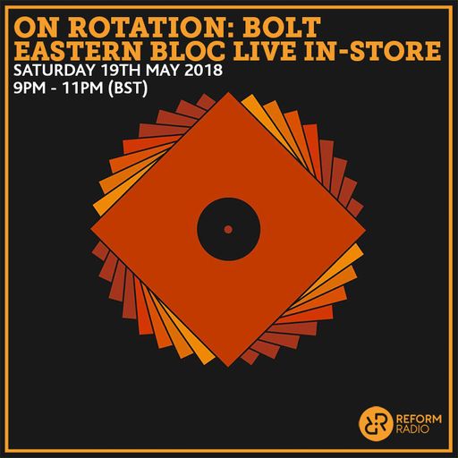 On Rotation: Bolt Eastern Bloc Live In-Store 19th May 2018