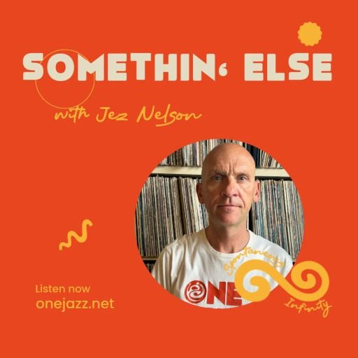 Jez Nelson presents: Somethin' Else (31 July 2024)