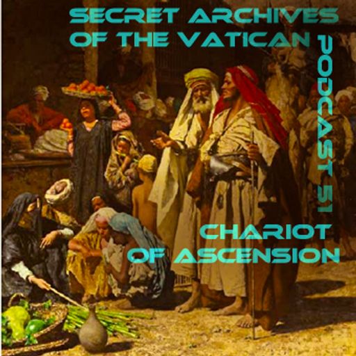 Chariot of Ascension - Secret Archives of the Vatican Podcast 51