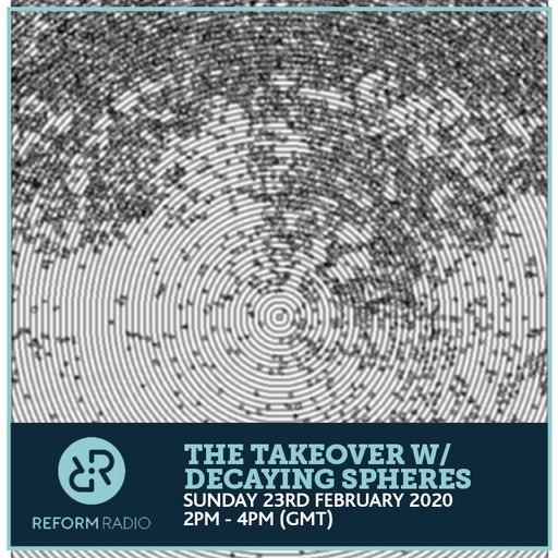 The Takeover w/ Decaying Spheres 23rd February 2020