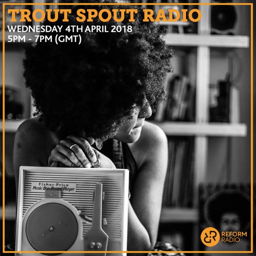 Trout Spout Radio 4th April 2018