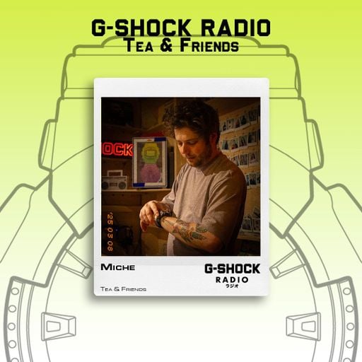 G-SHOCK Radio - Tea & Friends - Miche - 07/03