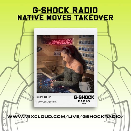 G-SHOCK Radio - Native Moves Takeover - Shy Shy - 06/07