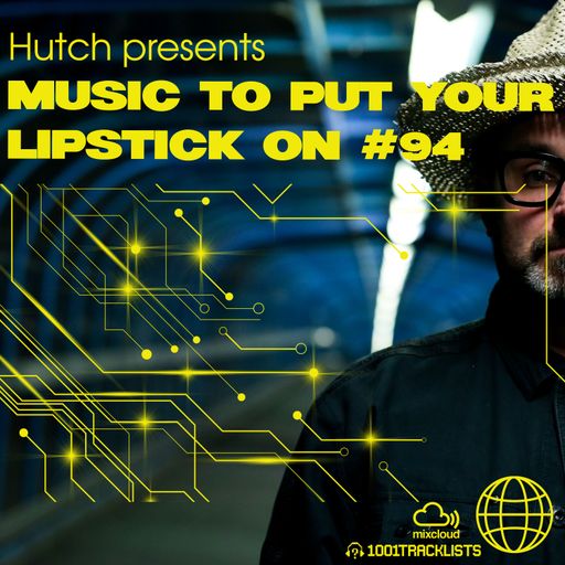 Hutch Presents 'Music To Put Your Lipstick On Too' Edition #94