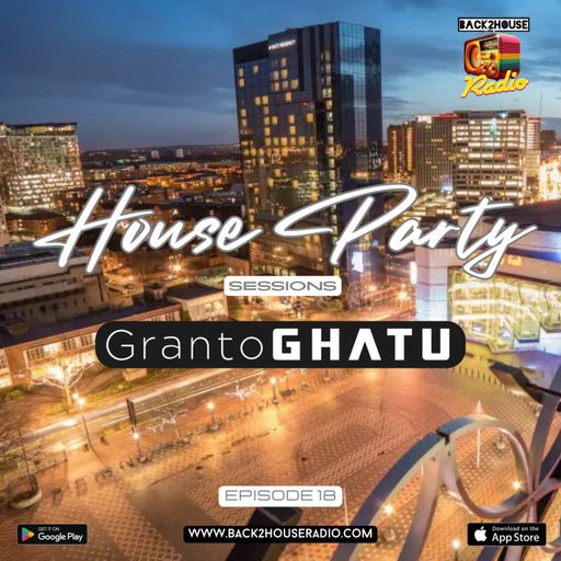 Episode 18: House Party Sessions - Granto GHATU - Back2House Radio - Episode 18