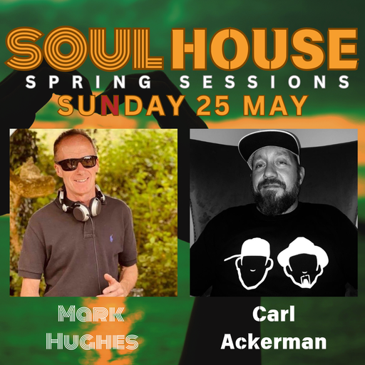 Soul House Spring Sessions - Carl Ackerman & MarK Hughes B2B 25MAY2025 [LIVE]