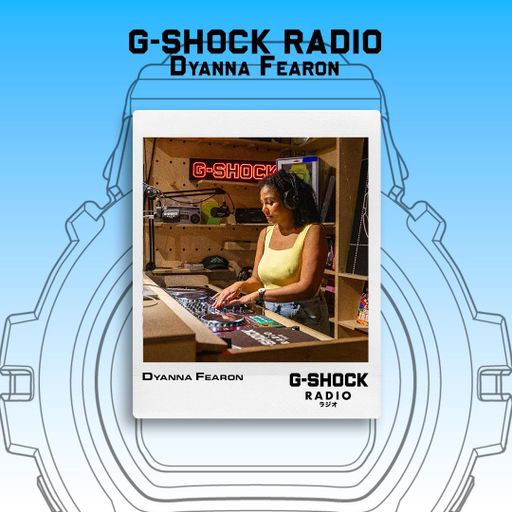 G-SHOCK Radio Presents... Dyanna Fearon - 25/07