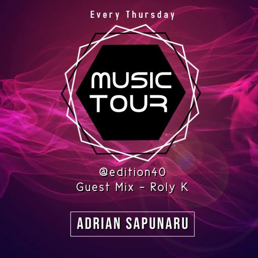 Adrian Sapunaru - Music Tour #edition40 w. Guest Mix by Roly K @ClubMix Radio