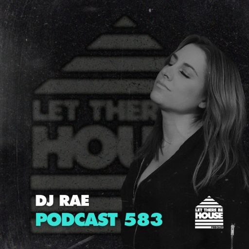 Let There Be House Podcast #583 with DJ Rae