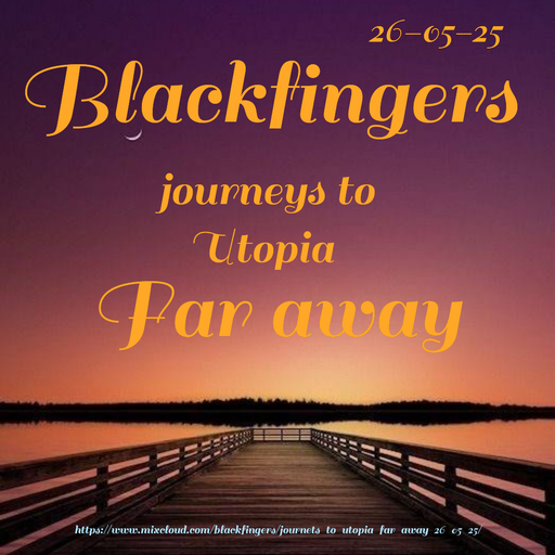 JOURNEYS TO UTOPIA - FAR AWAY 26-05-25