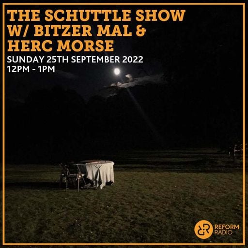 The Schuttle Show w/ Bitzer Mal & Herc Morse 25th September 2022
