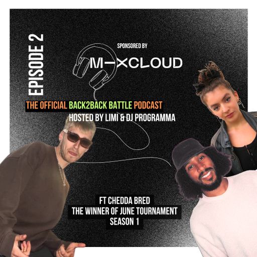 Back2Back Battle Podcast - [Episode 2] with Chedda Bred - Hosted by Limi and DJ Programma