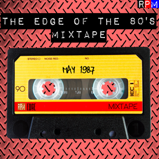 THE EDGE OF THE 80'S MIXTAPE : MAY 1987 *SELECT EARLY ACCESS*