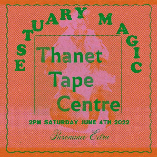 Estuary Magic #11 - Thanet Tape Centre Special - 4th June 2022