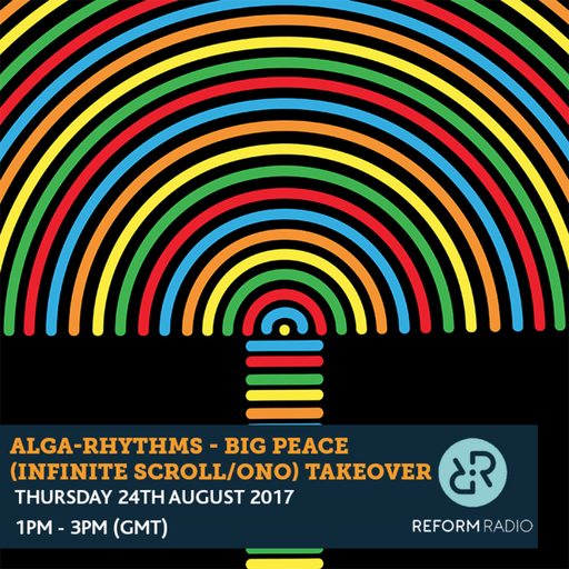 Alga-Rhythms - Big Peace (Infinite Scroll/ONO) Takeover 24th August 2017