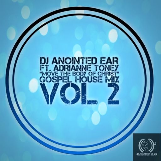 DJ Anointed Ear ft Adrianne Toney "Move The Body of Christ" VOL 2, Gospel House Mix