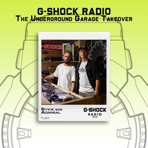 G-SHOCK Radio - The Underground Garage Takeover - Sykik B2B Admiral - 26/07