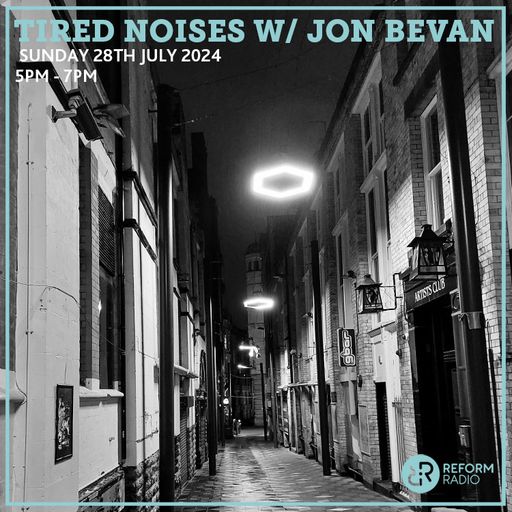 Tired Noises w/ Jon Bevan  28th July 2024