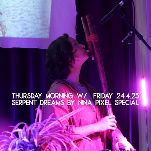 Little Friday Morning Show Thursday 24.4.25 w/ Serpent Dreams by Nina Pixel 24.04.2025