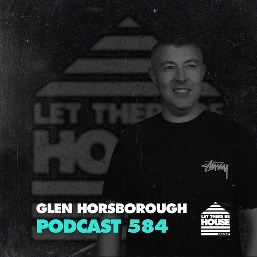 Let There Be House #584 with Glen Horsborough