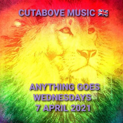 CUTABOVE MUSIC 7 APRIL 2021 ANYTHING GOES WEDS BLUNTS4LIFERADIO