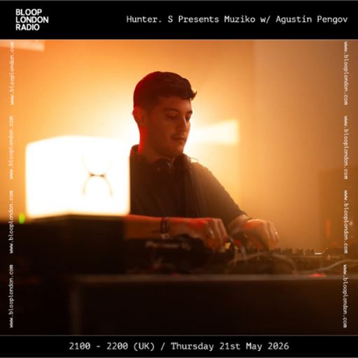 Hunter. S Presents Muziko w/ Agustin Pengov - 21.05.26 [Bloop London Radio]