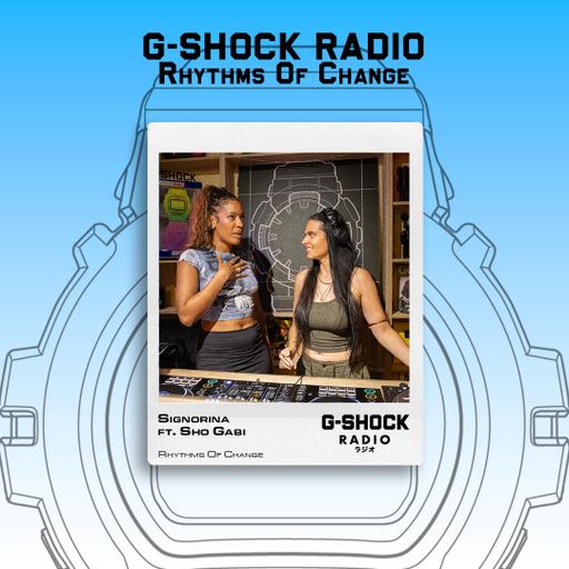 G-SHOCK Radio Presents... Rhythm Of Change with Signorina Ft Sho Gabi - 25/07