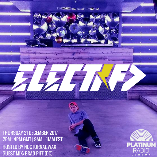 The Electrified Broadcast 011 with Nocturnal Wax & Brad Piff (Thursday 21 December 2017 @ 2pm)