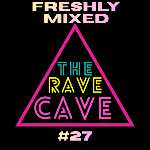Freshly Mixed! The Rave Cave Sessions #27