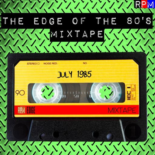 THE EDGE OF THE 80'S MIXTAPE : JULY 1985