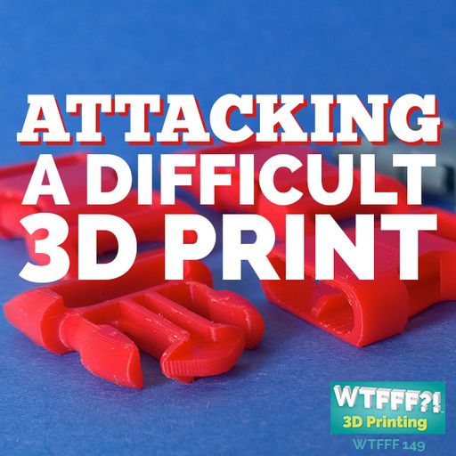 WTFFF 149: Attacking A Difficult 3D Print with Russell Singer of MAKEiT Inc.